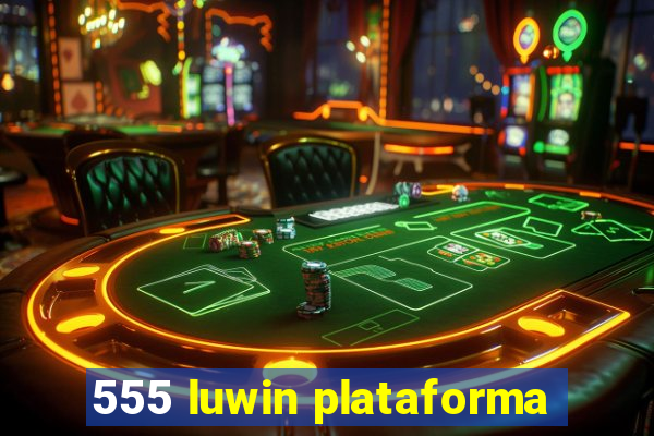 555 luwin plataforma